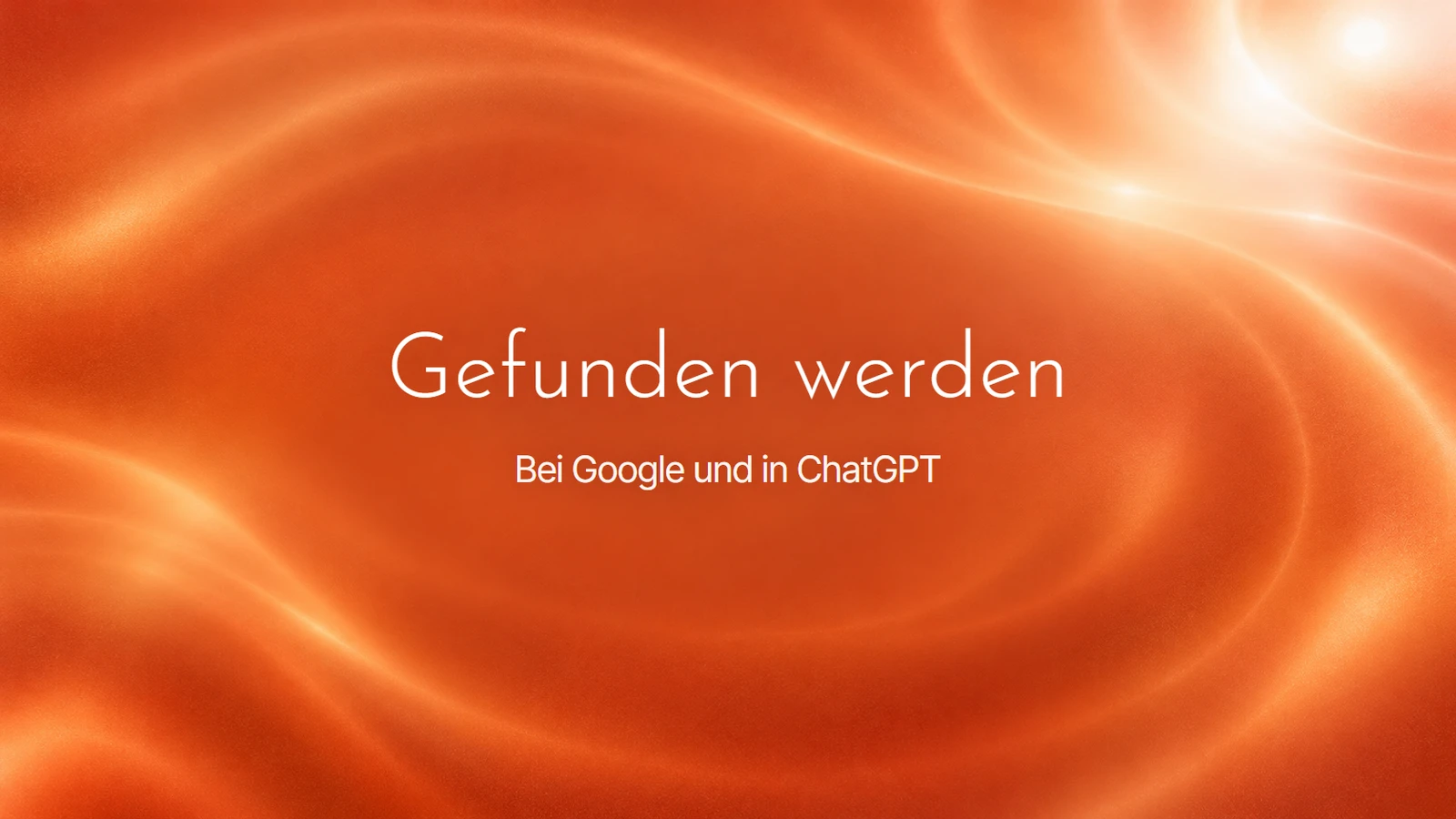 Gefunden werden. Bei Google und in ChatGPT